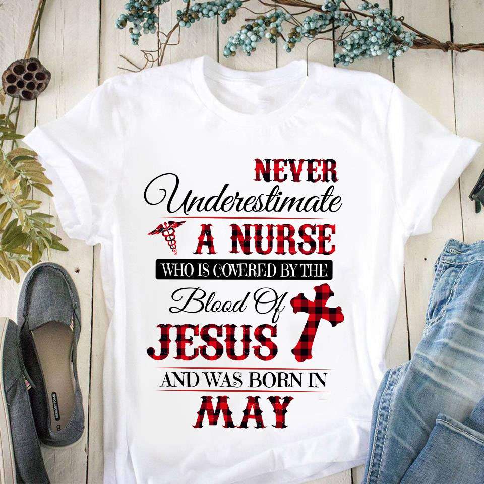 Never underestimate a nurse who is covered by the blood of Jesus and was born in May