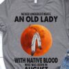 Never underestimate an old lady with Native blood who was born in August - Old Native American