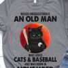 Never underestimate an old man who loves cats and baseball and was born in November