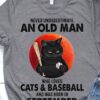 Never underestimate an old man who loves cats and baseball and was born in September