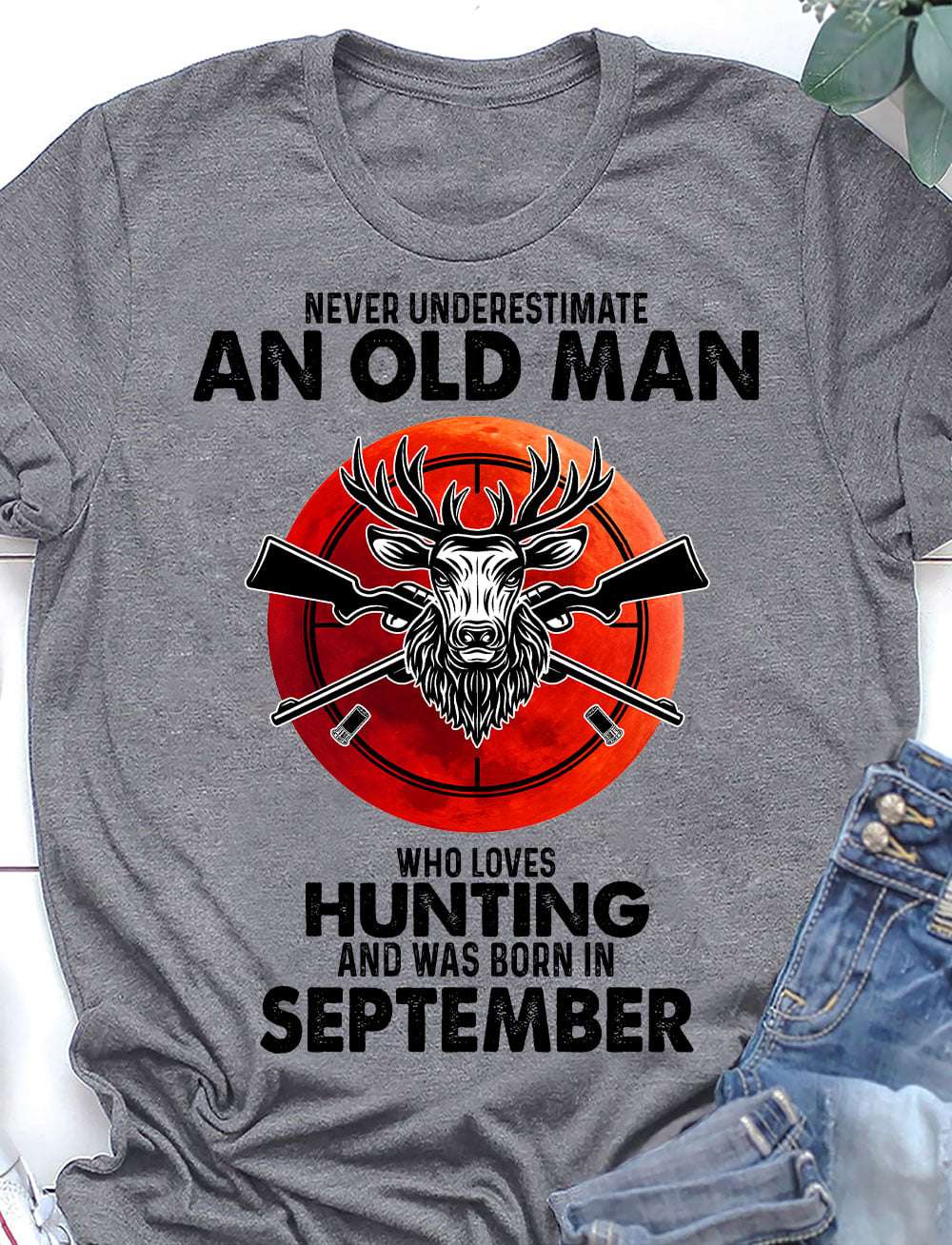 Never underestimate an old man who loves hunting and was born in September - September hunter