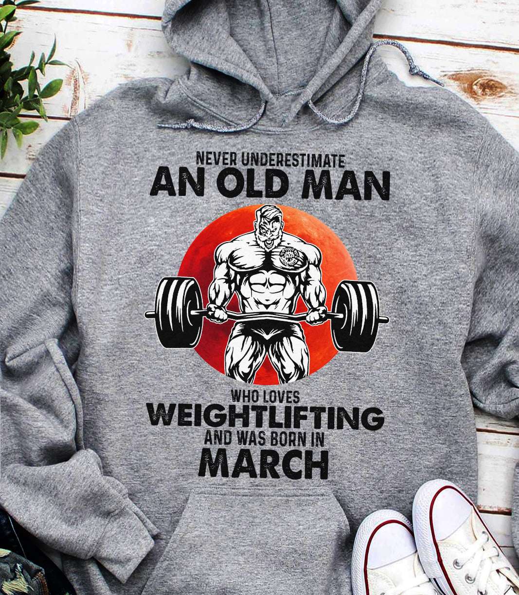 Never underestimate an old man who loves weighlifting and was born in March - Strong bodybuilder