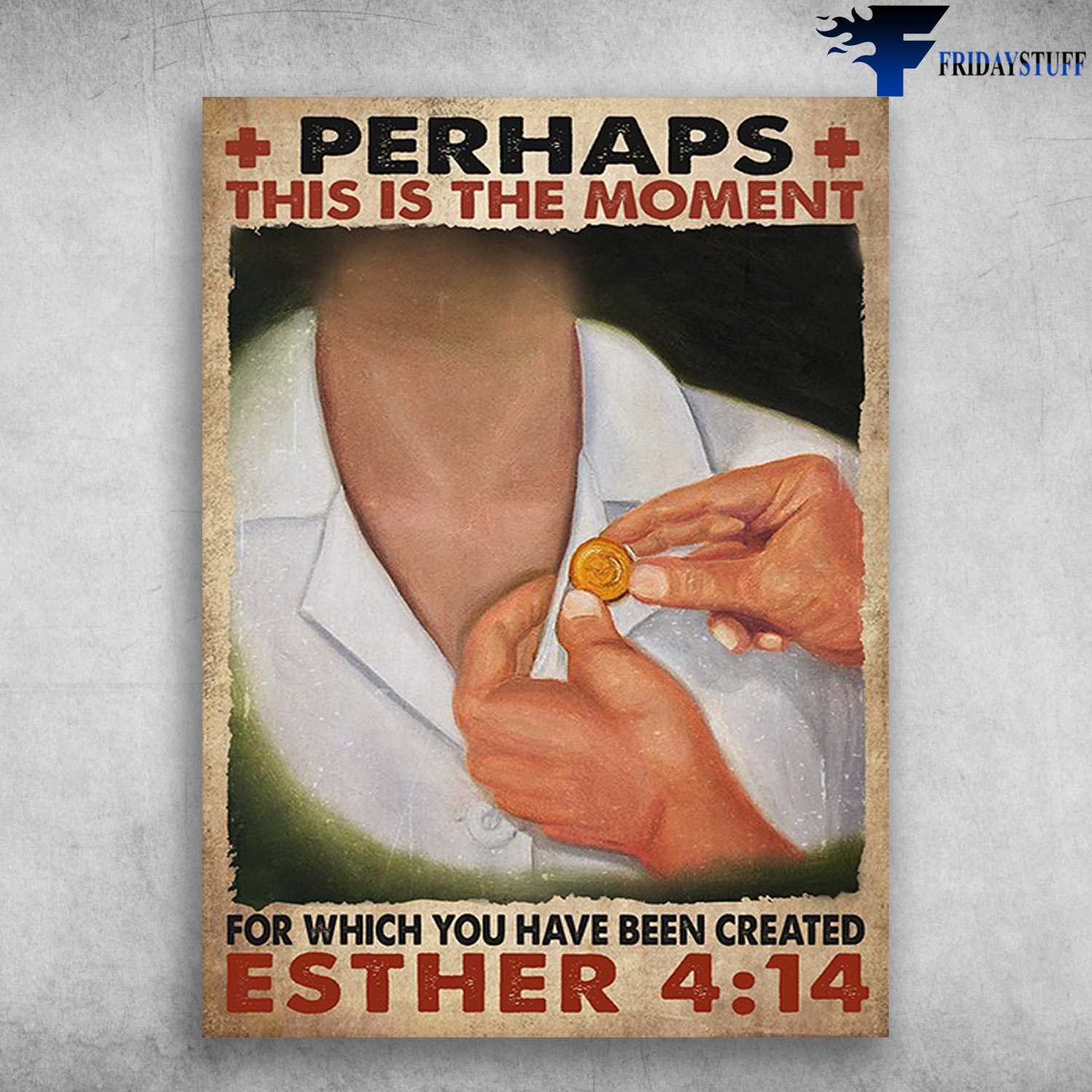 Nurse Poster - Perhaps This Moment, For Which You Have Been Created