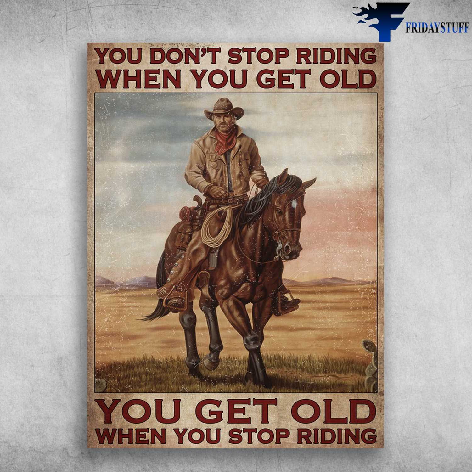 Old Cowboy, Horse Riding - You Don't Stop Riding When You Get Old, You Get Old When You Stop Riding