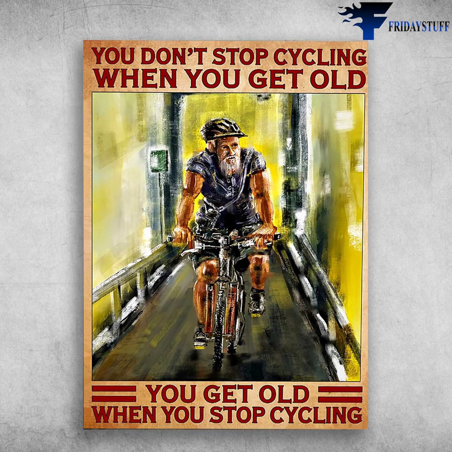 Old Man Cycling, Bicycle Poster - You Don't Stop Cycling When You Get Old, You Get Old When You Stop Cycling, Biker Lover
