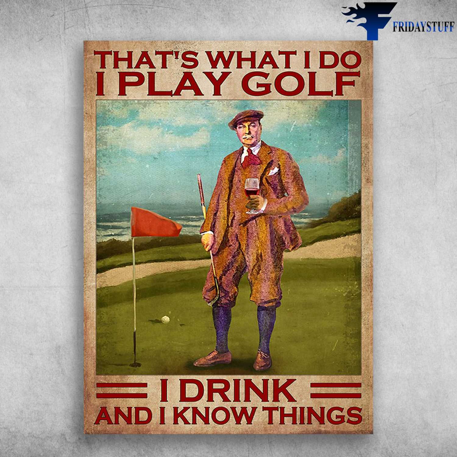 Old Man Plays Golf, Golf And Wine - That's What I Do, I Play Golf, I Drink, And I Know Things