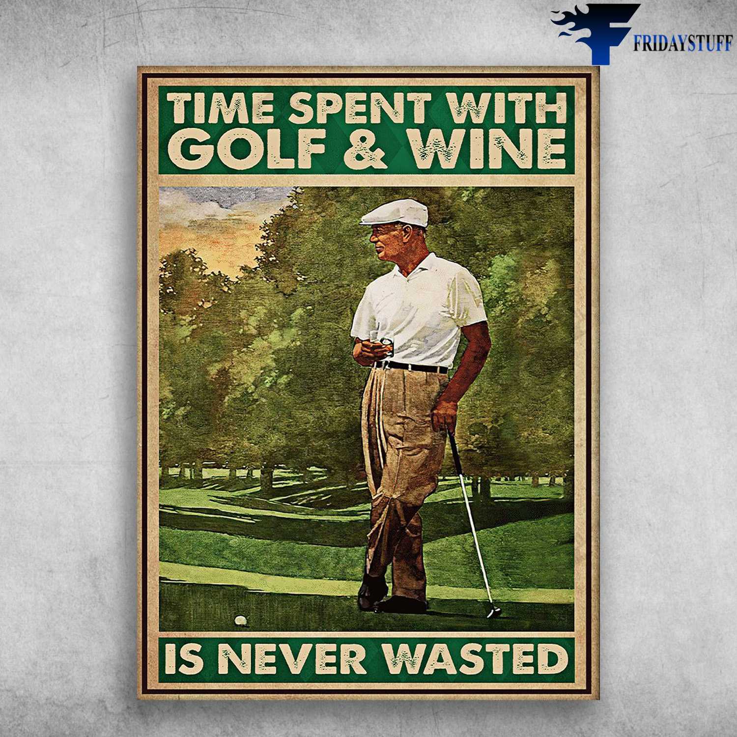 Old Man Plays Golf - Time Spent With Golf And Wine, Is Never Wasted, Drink Wine