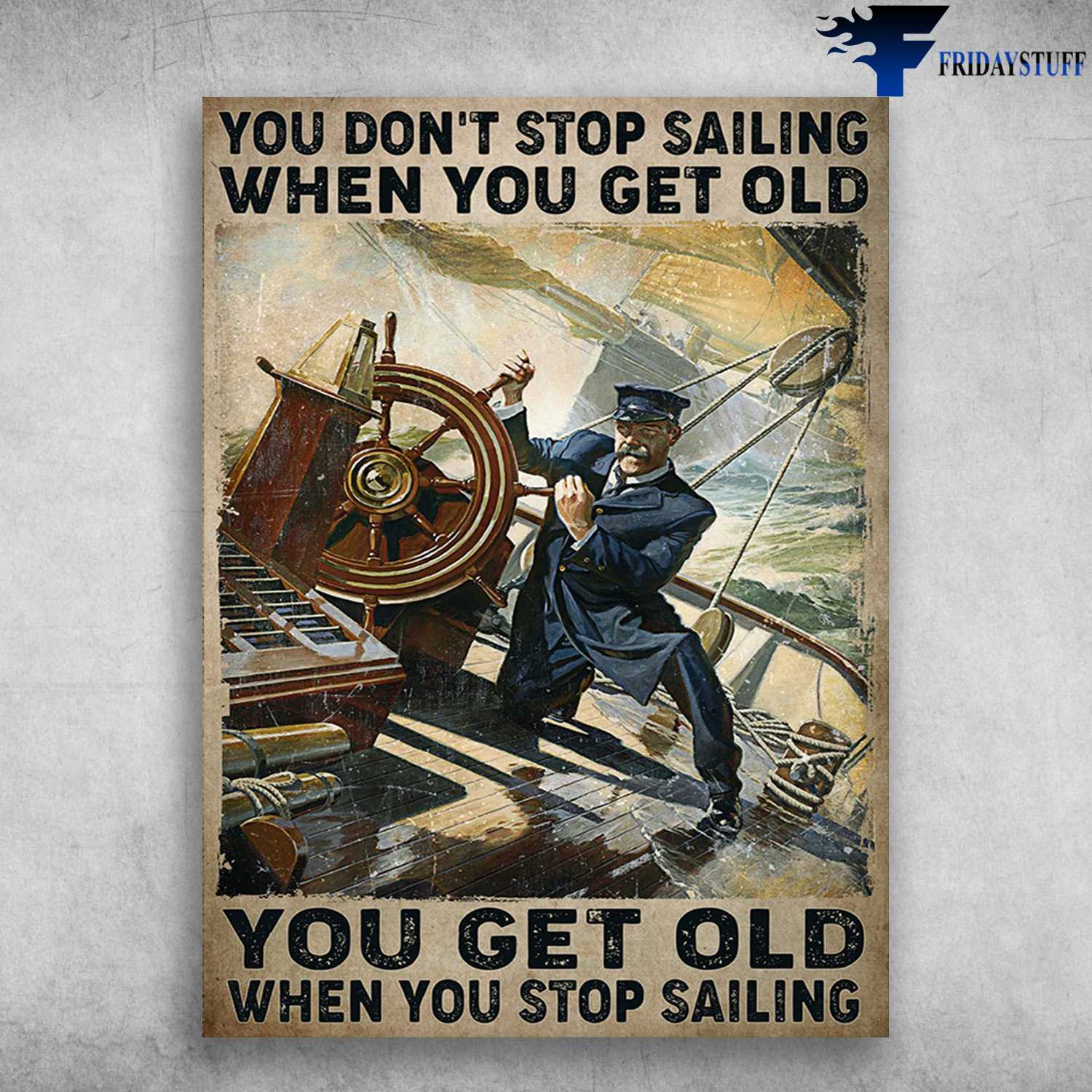 Old Sailor - You Don't Stop Sailing When You Get Old, You Get Old When You Stop Sailing