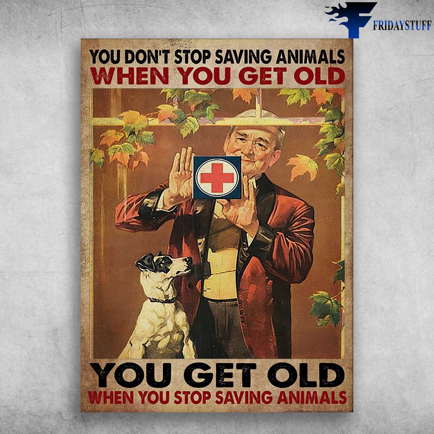 Old Veterinarian, Dog Lover - You Don't Stop Saving Amimals When You Get Old, You Get Old When You Stop Saving Animals
