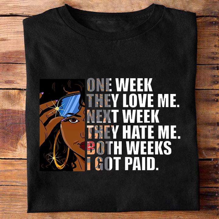 One week they look me, next week they hate me, both weeks I got paids - Black woman