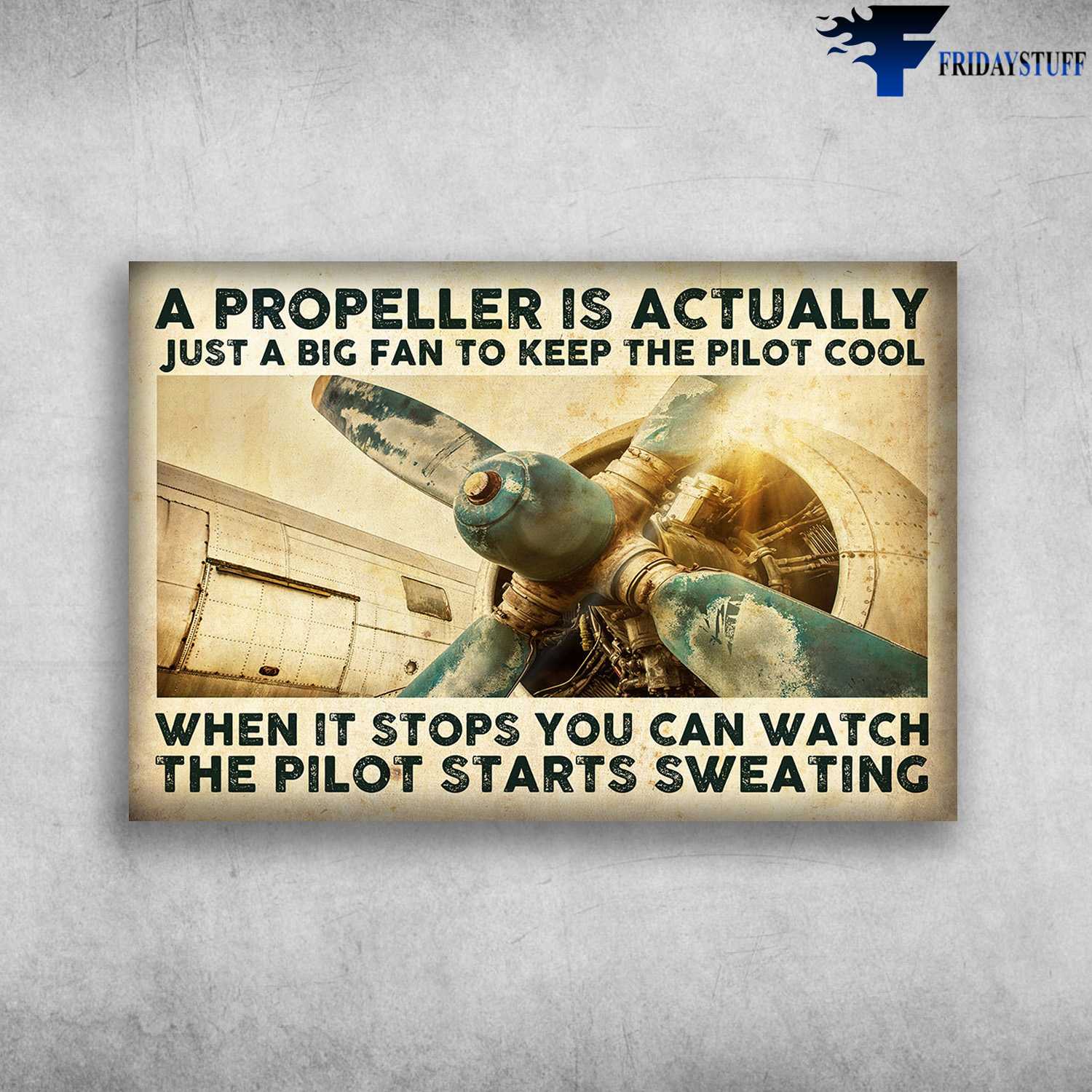 Pilot Poster - A Propeller Is Actually, Just A Big Fan To Keep The Pilot Cool, When It Stops You Can Watch, The Pilot Starts Sweating