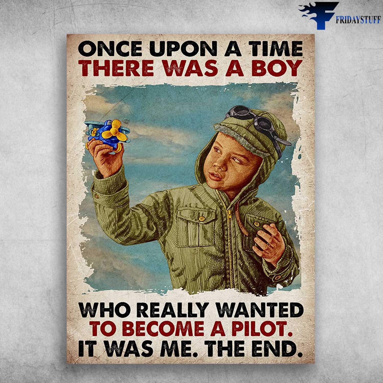 Pilot Poster, Pilot Boy - Once Upon A Time, There Was A Boy, Who Really Wanted To Become A Pilot, It Was Me, The End