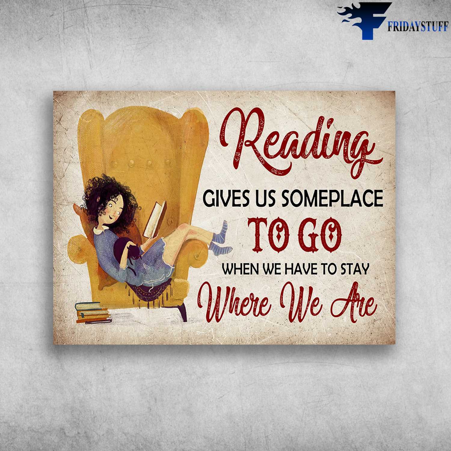 Reading Girl, Book Lover - Reading Gives Us Someplace, To Go When We Have To Stay, Where We Are