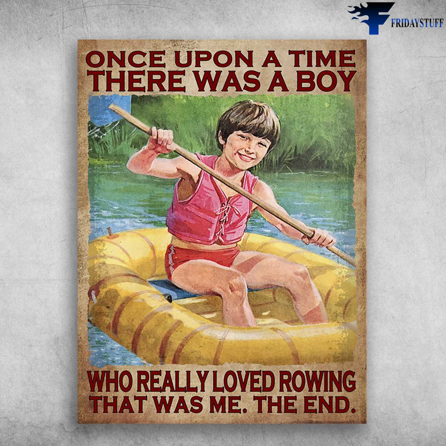 Rowing Boy, Rowing Poster - Once Upon A Time, There Was A Boy, Who Really Loved Rowing, That Was Me, The End
