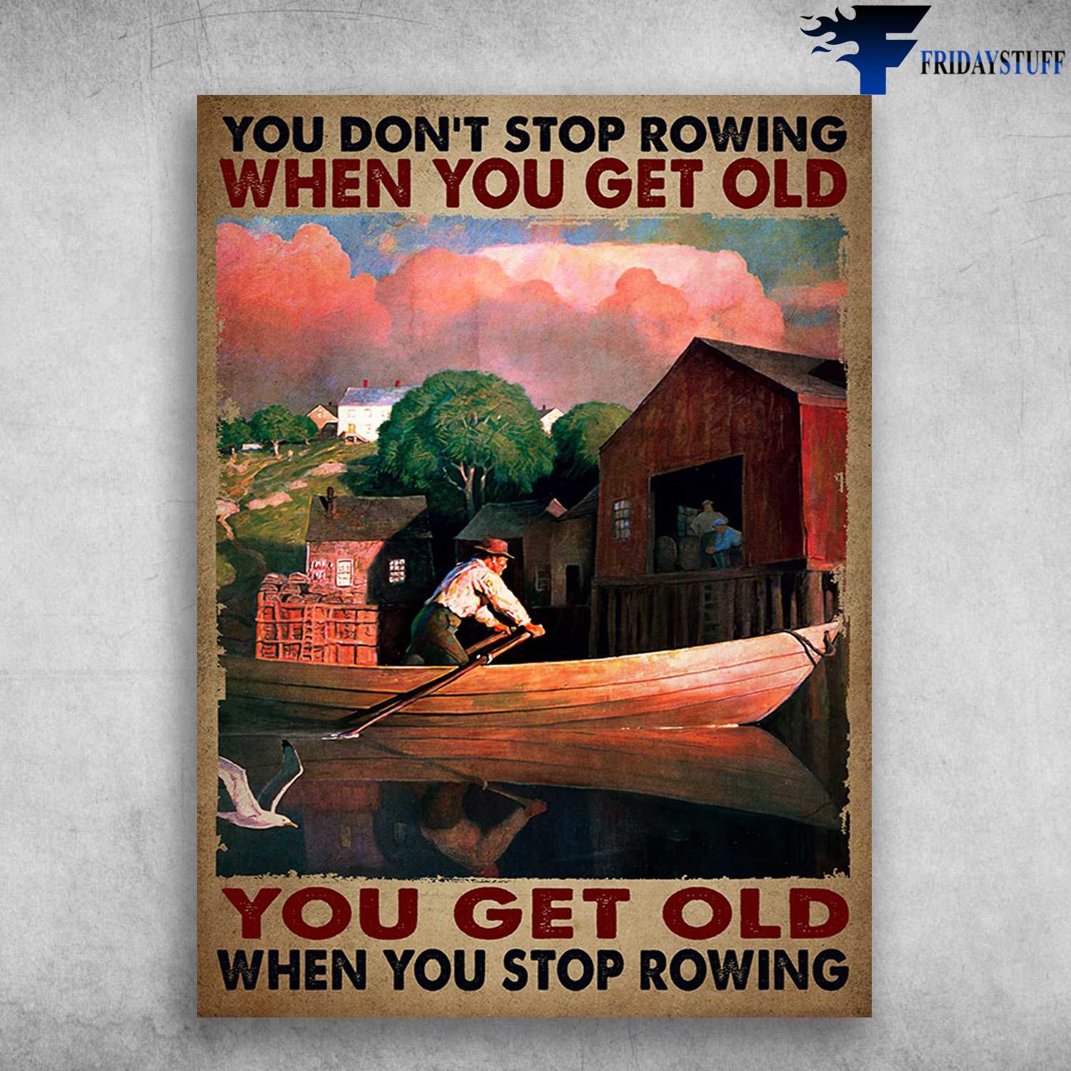 Rowing Man - You Don't Stop Rowing When You Get Old, You Get Old When You Stop Rowing