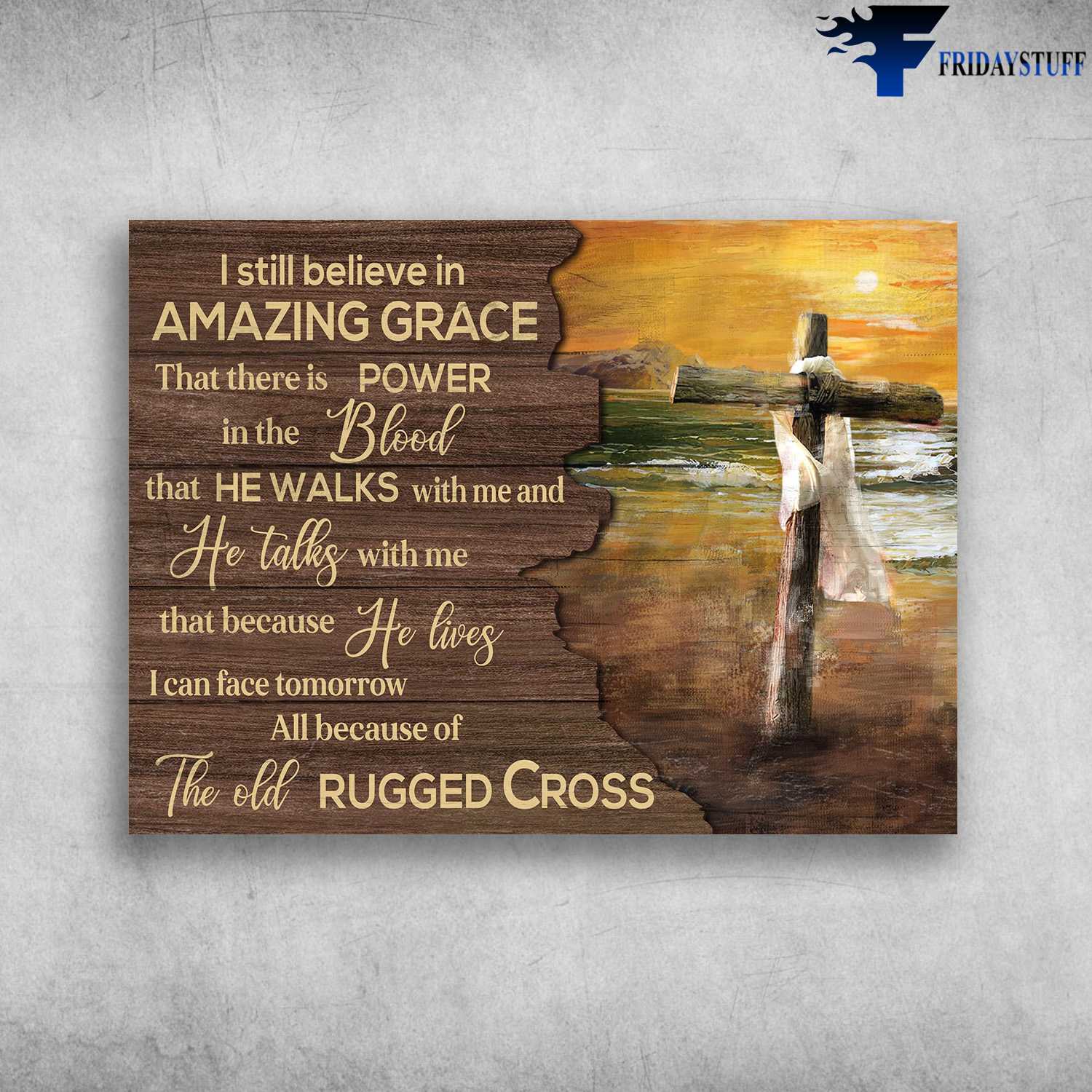 Rugged Cross - I Still Believe In Amazing Grace, That There Is Power In The Blood, That He Walks With Me And He Takks With Me, That Because He Lives