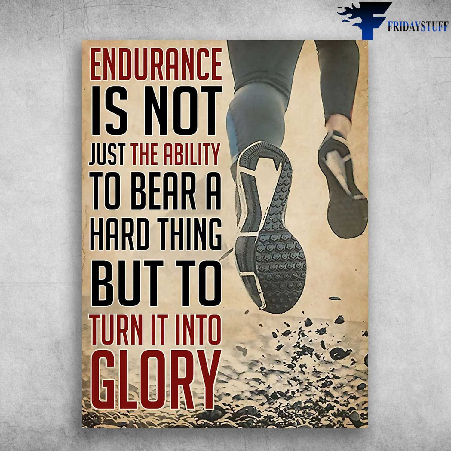 Running Poster - Endurance Is Not Just The Ability, To Bear A Hard Thing, But To Run It Into Glory