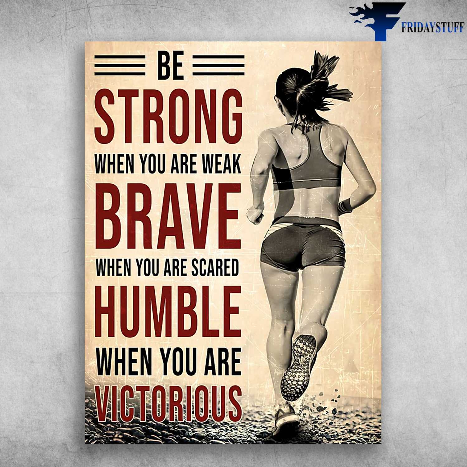 Running Poster, Running Girl - Be Strong When You Are Weak, Brave When You Are Scared, Humble When You Are Victorious