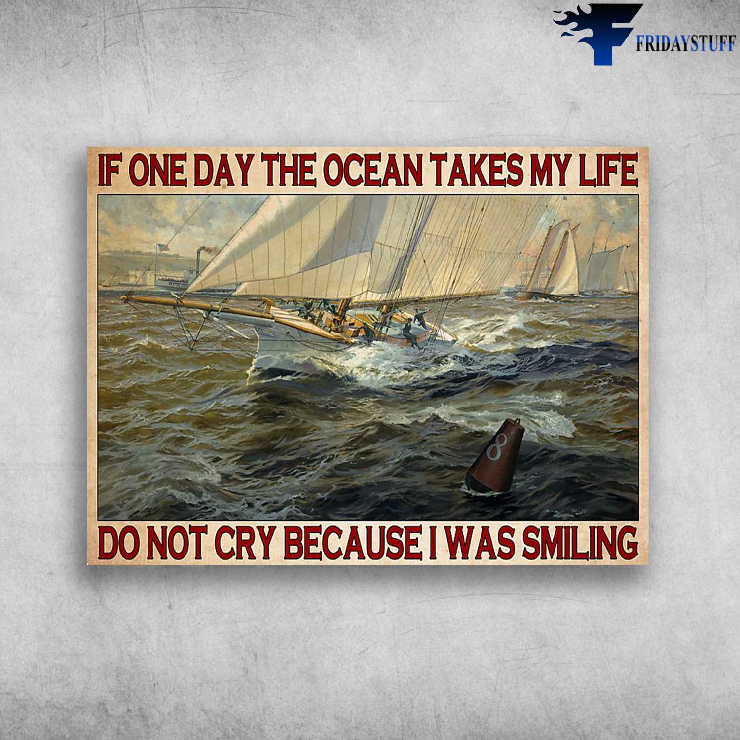 Sailboat Poster - If One Day, The Ocean Takes My Life, Do Not Cry Because I Was Smiling