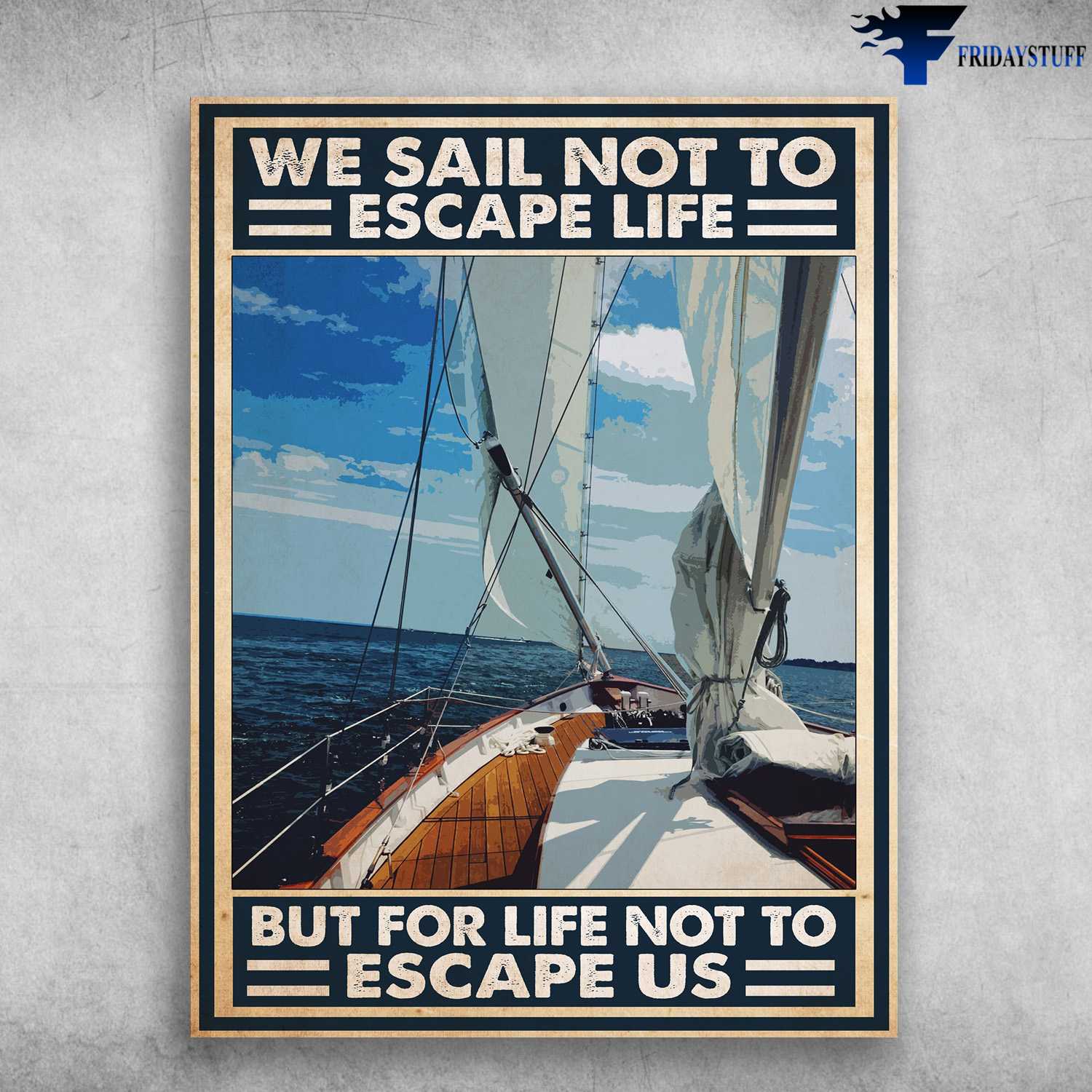 Sailboat Poster, Sailor Lover - We Sail Not To Escape Life, But For Life Not To Escape Us