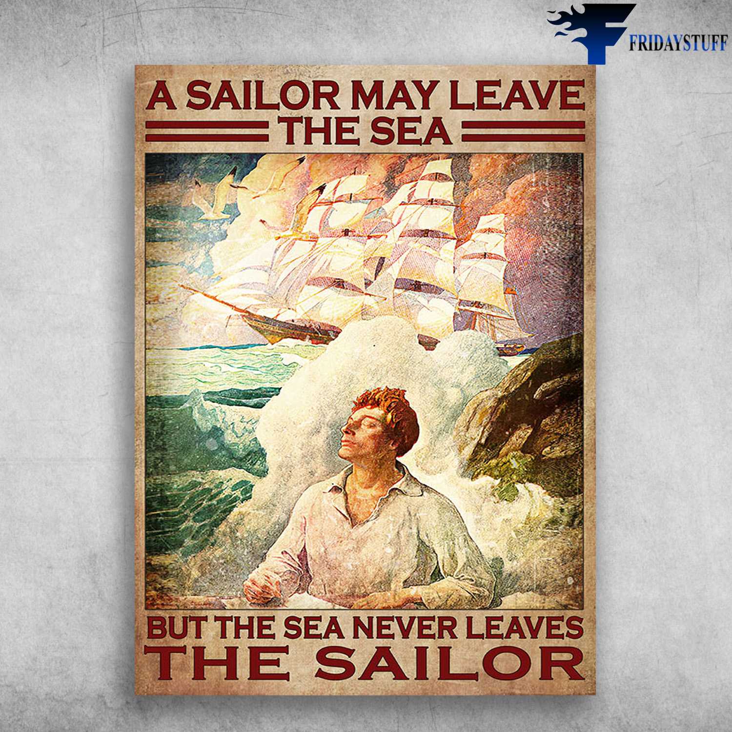 Sailor Poster - Sailor May Leave The Sea, But The Sea Never Leaves The Sailor, Sailboat In The Sea
