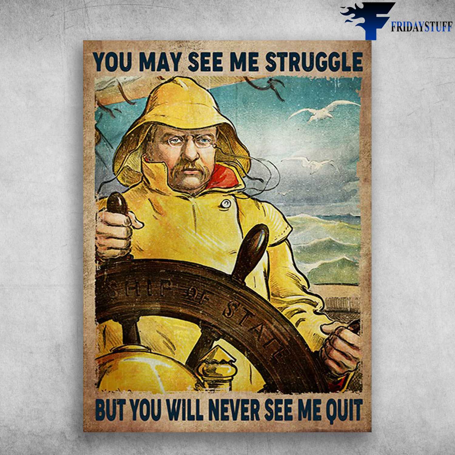 Sailor Poster - You May See Me Struggle, Ship Of State, But You Will Never See Me Quit