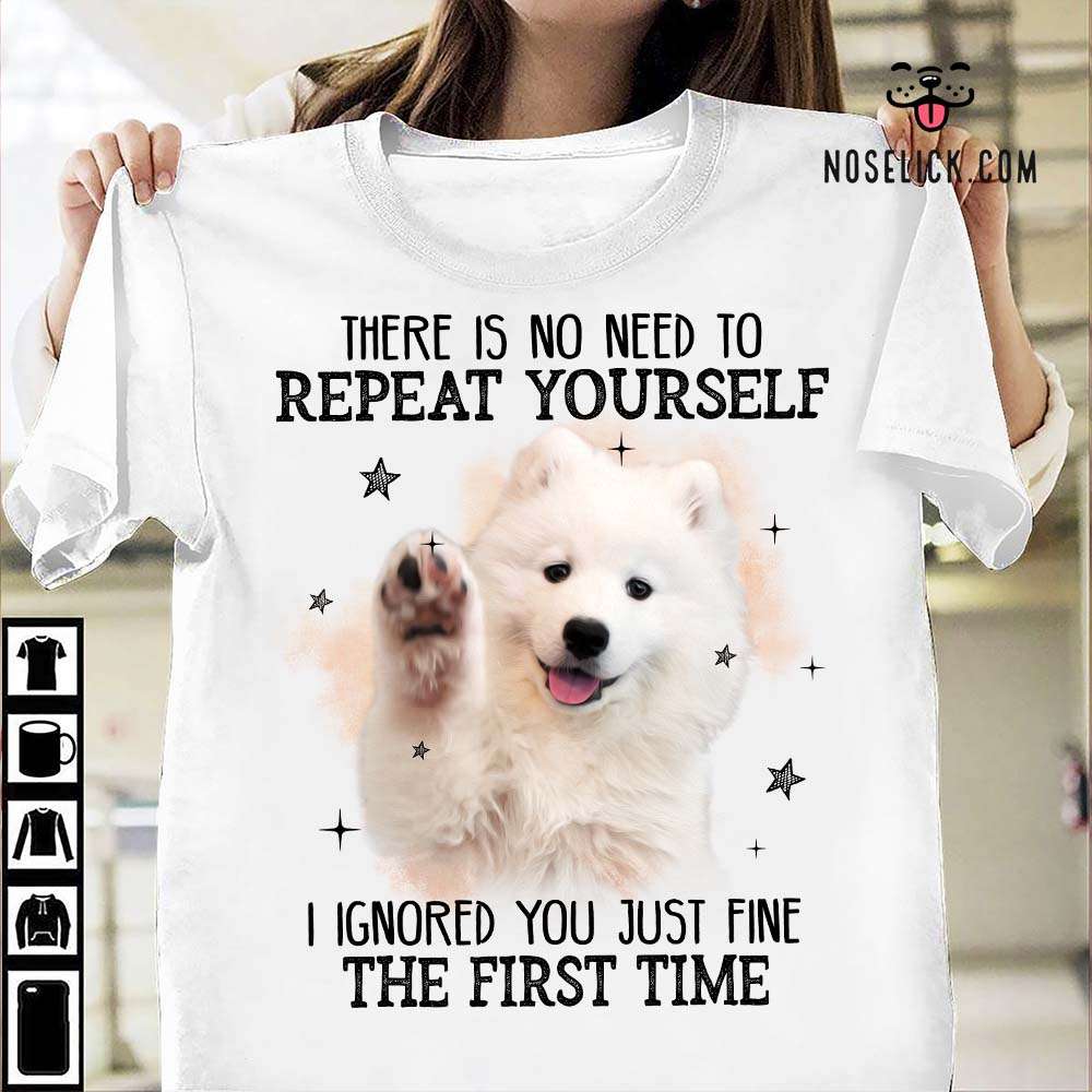 Samoyed Dog - There is no need to repeat yourself i ignored you just fine the first time