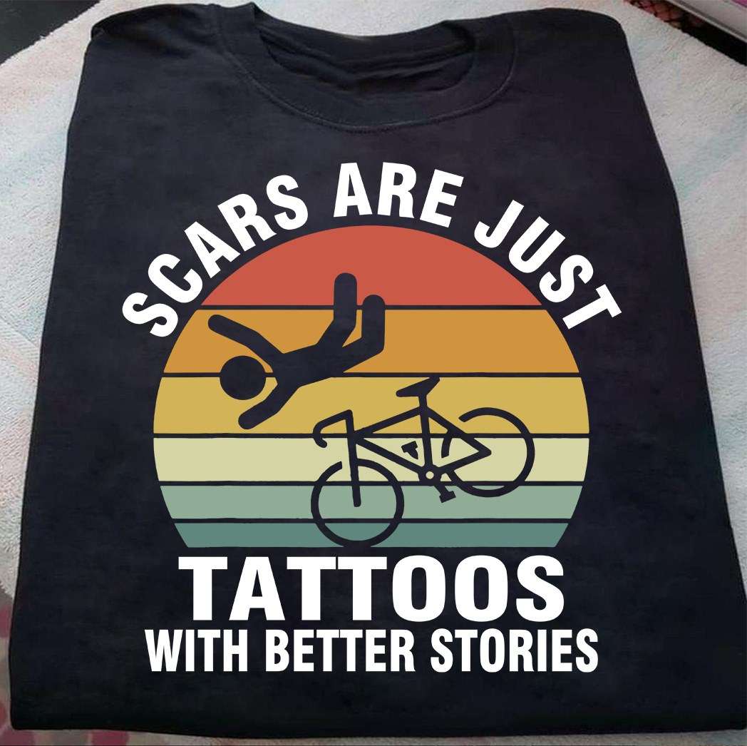 Scars are just tattoos with better stories - Fall down the bike, biker scar