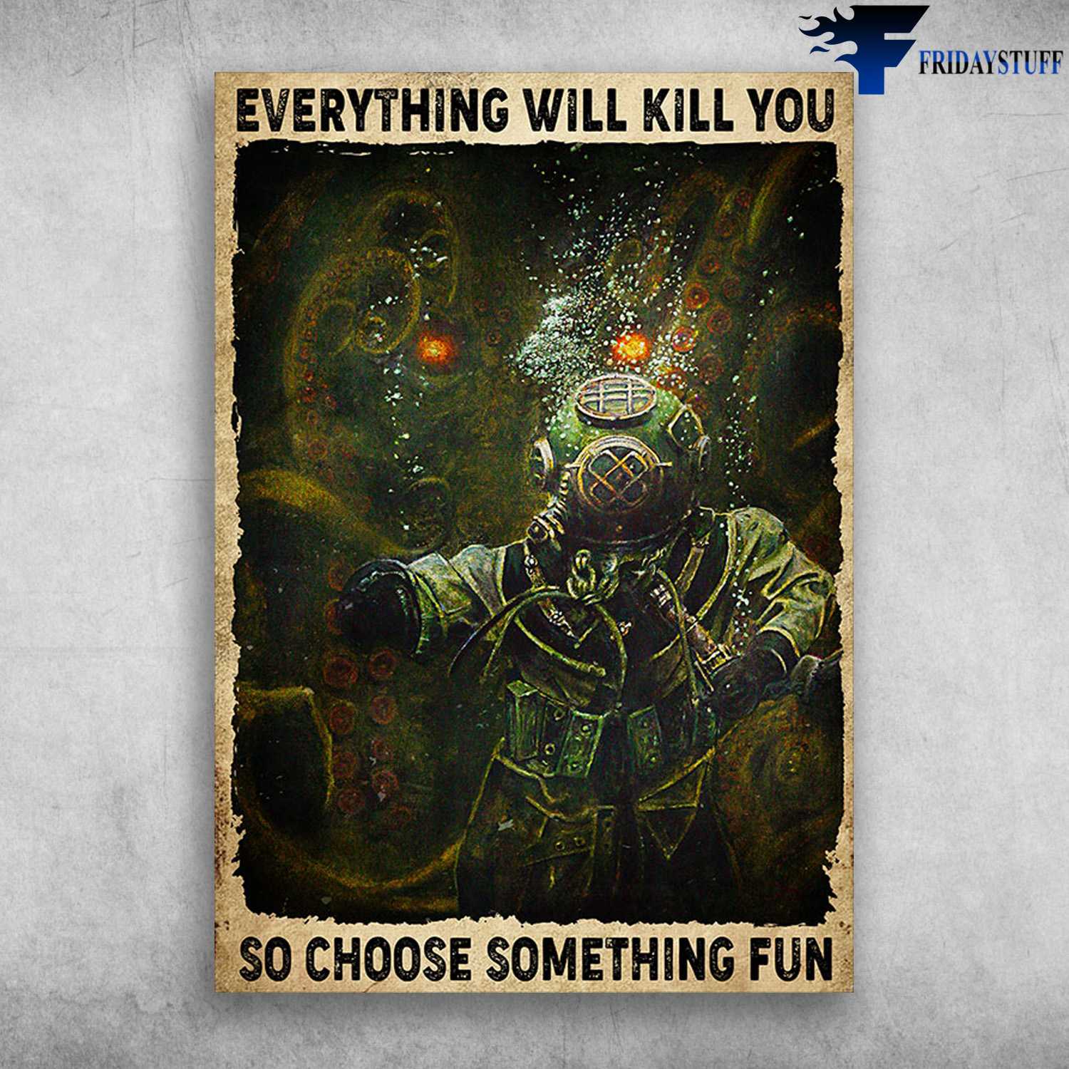 Scuba Diving, Diving Poster - Everything Will Kill You, So Choose Something Fun