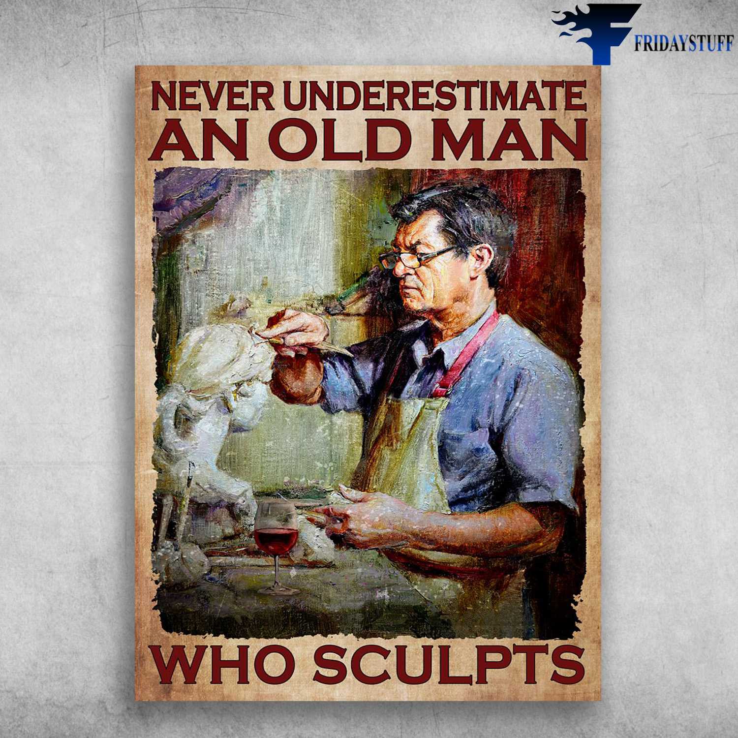 Sculpt Man, Sculpt And Wine - Never Underestimate An Old Man, Who Sculpts, Gift For Sculpt Lover