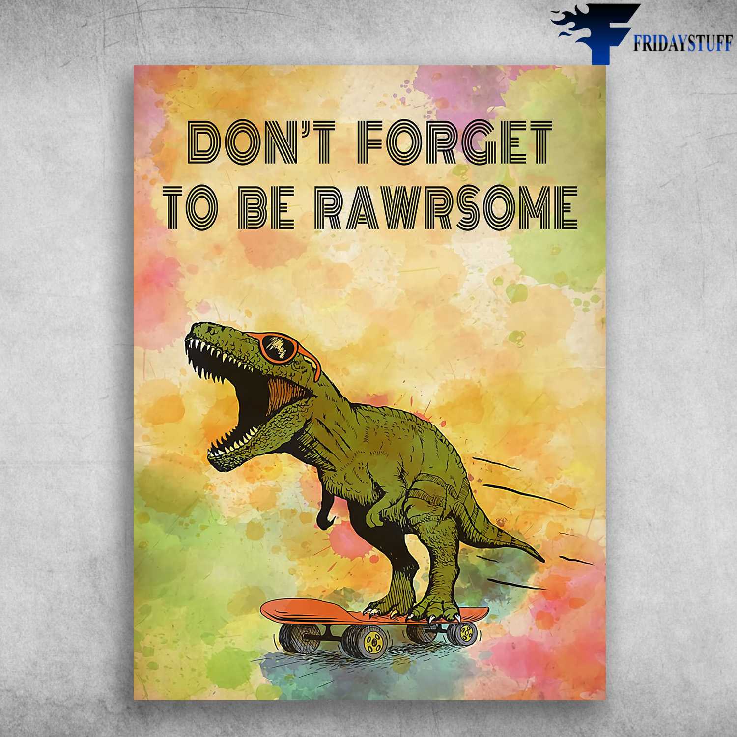 Skateboarding Dinosaur - Don't Forget To be Rawrsome