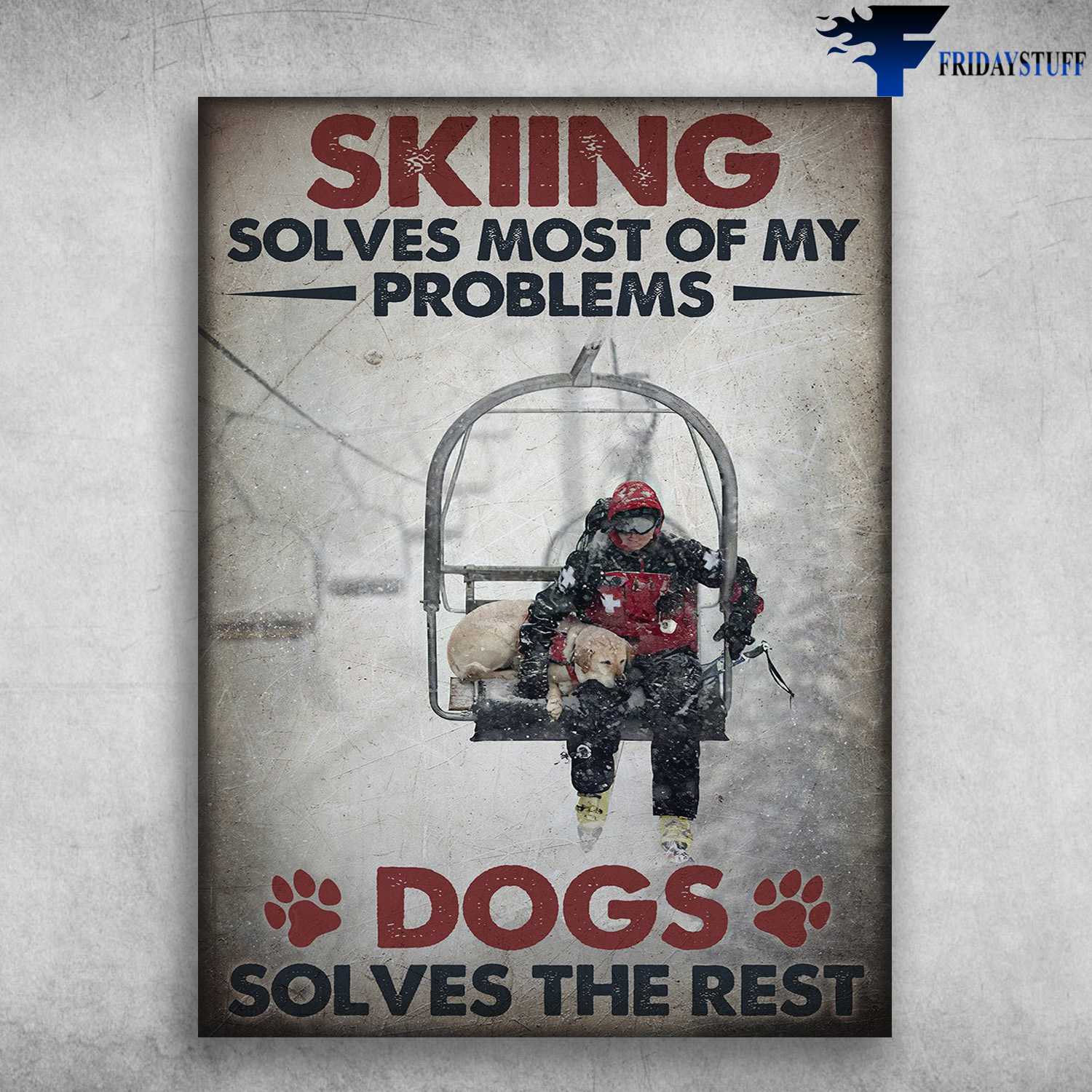 Ski Lift, Skiing Lover, Skiing With Dog - Sloves Most Of My Problems, Dogs Sloves The Rest