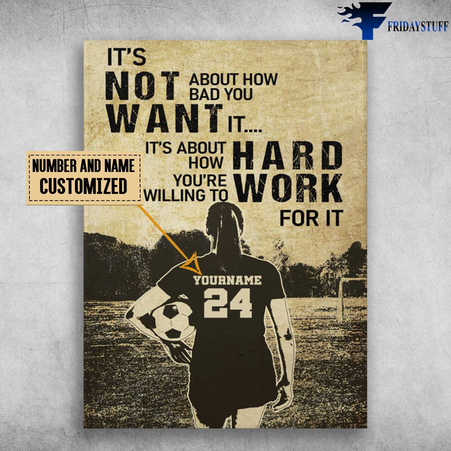 Soccer Player, Girl Loves Football, It's Not About How Bad You Want It, It's About How You're Willing To Hard Rork For It
