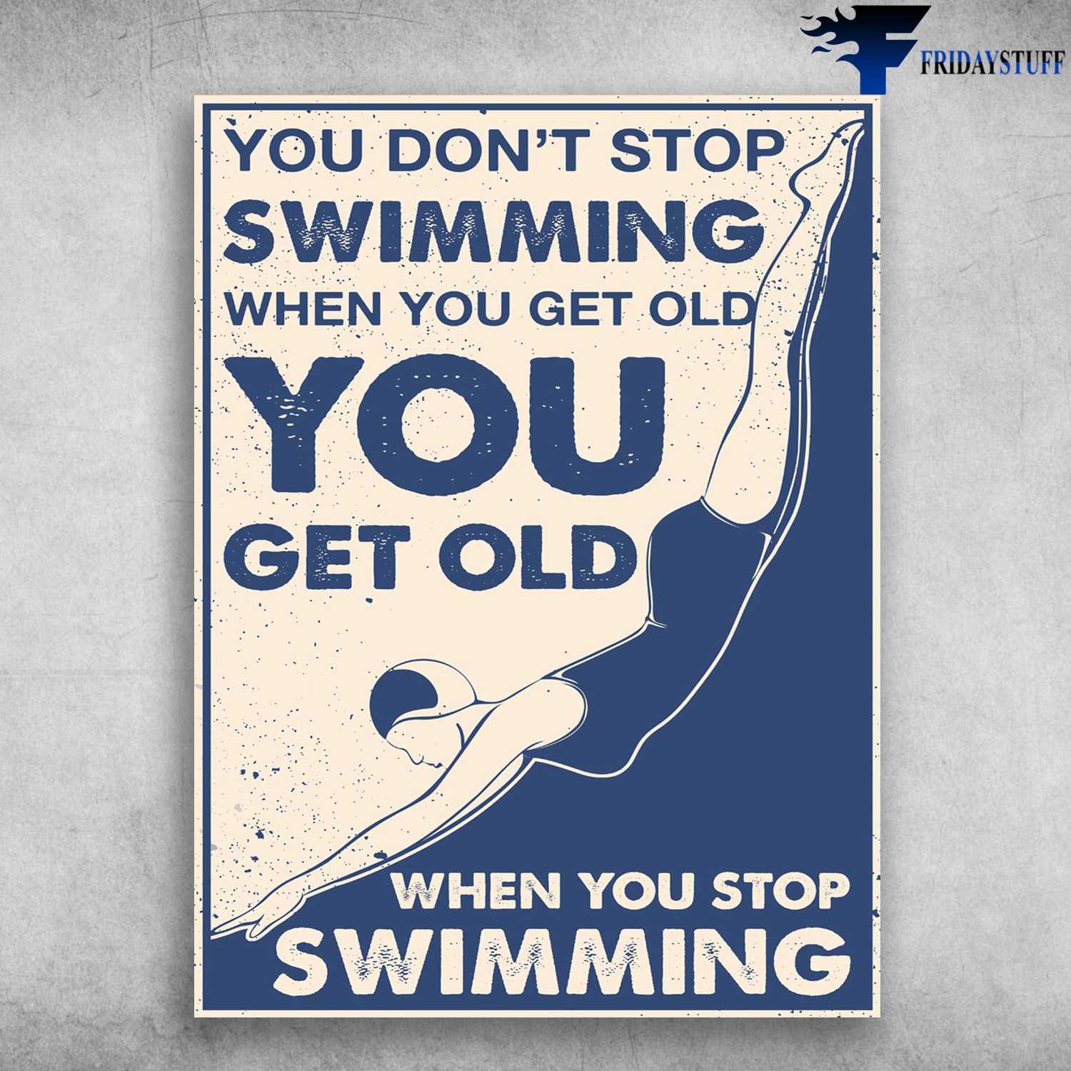 Swimming Poster - You DOn't Stop Swinning When You Get Old, You Get Old When You Swimming
