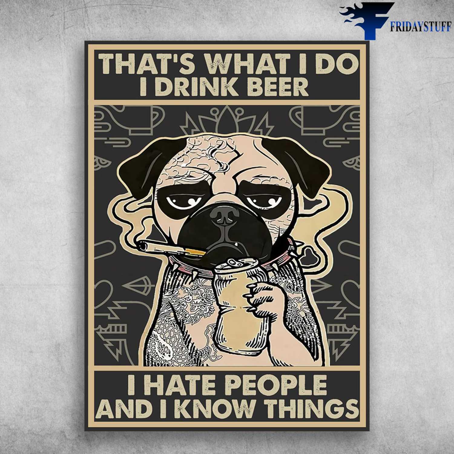 Tattoo Dog, Pug Smoking - That's What I Do, I Drink Beer, I Hate People, And I Know Things
