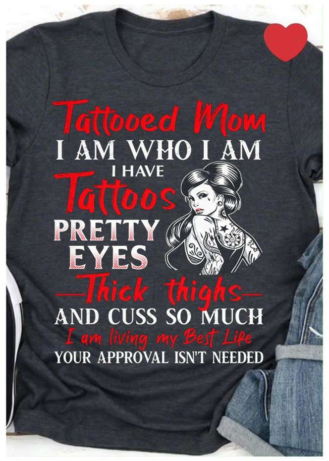 Tattooed mom I am who I am I have tattoos, pretty eyes, thick thighs - Mother's day gift