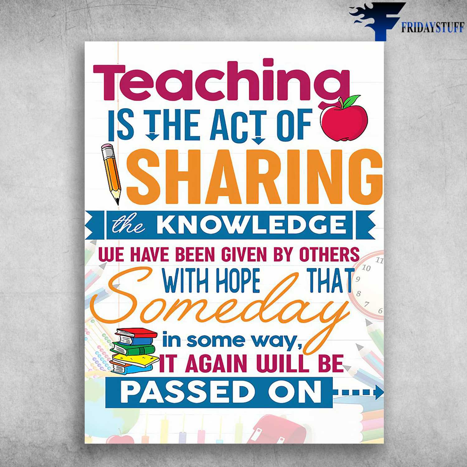 Teacher Poster, Classroom Poster - Teaching Is The Act Of Sharing The Knowledge, We Have Been Give By Others, Some Hope That, Someday In Some Way, It Again Will Be Passed On