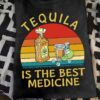 Tequila is the best medicine - Tequila wine, shot of Tequila