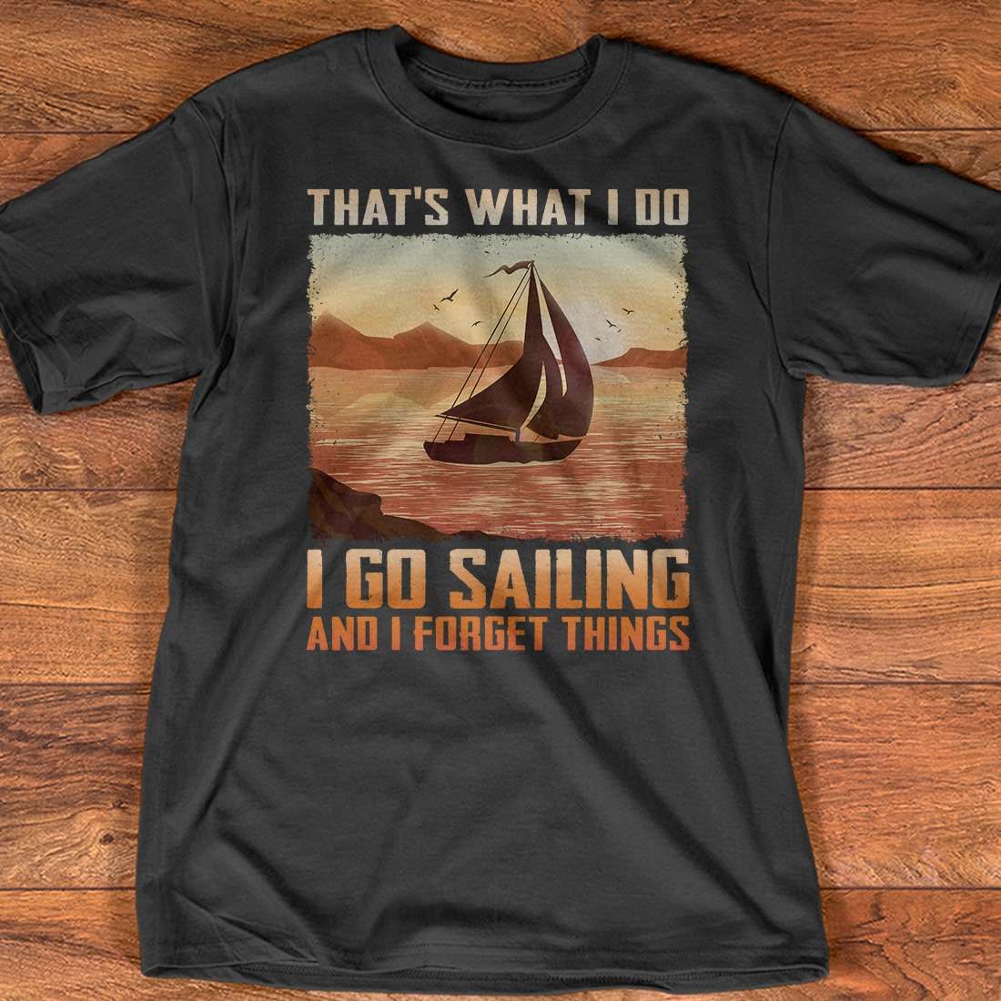 That's what I do I go sailing and I forget things - Sailing on the ocean, sailing the boat