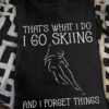 That's what I do I go skiing and I forget things - Gift for skier, love to go skiing