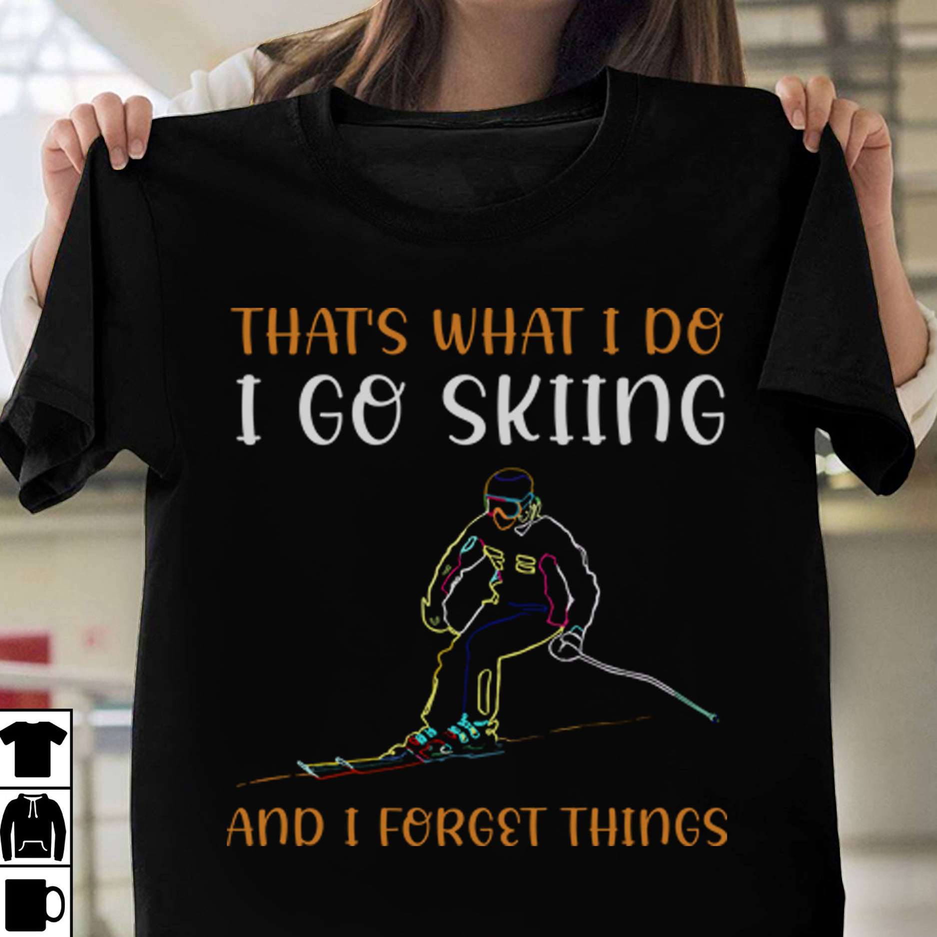 That's what I do I go skiing and I forget things - Love to go skiing, skiing the risky sport