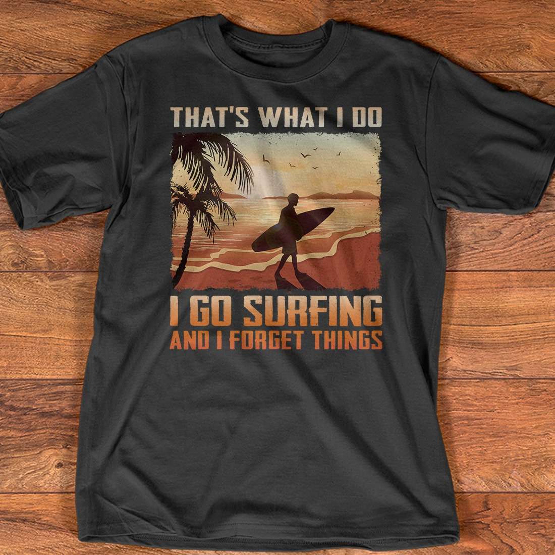 That's what I do I go surfing and I forget things - Wave surfing, summer sport