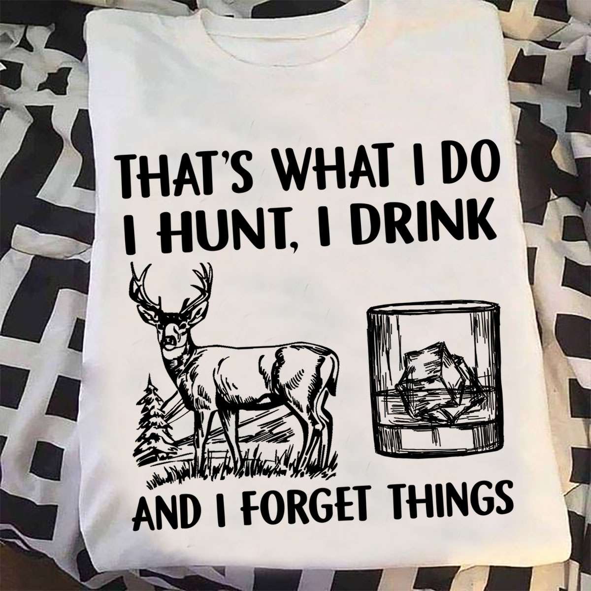 That's what I do I hunt, I drink and I forget things - Hunting and drinking