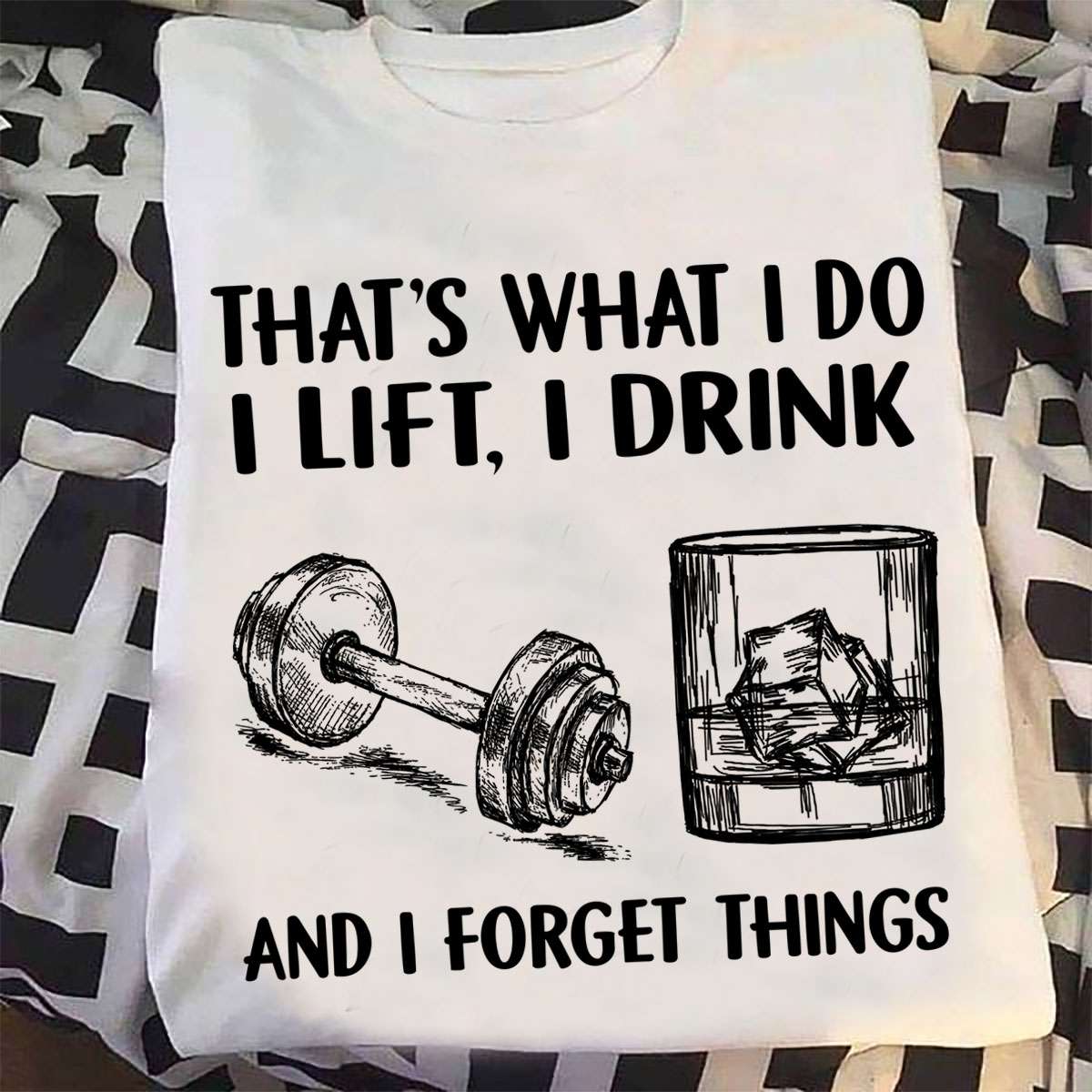 That's what I do I lift, I drink and I forget things - Lifting iron, drinking wine