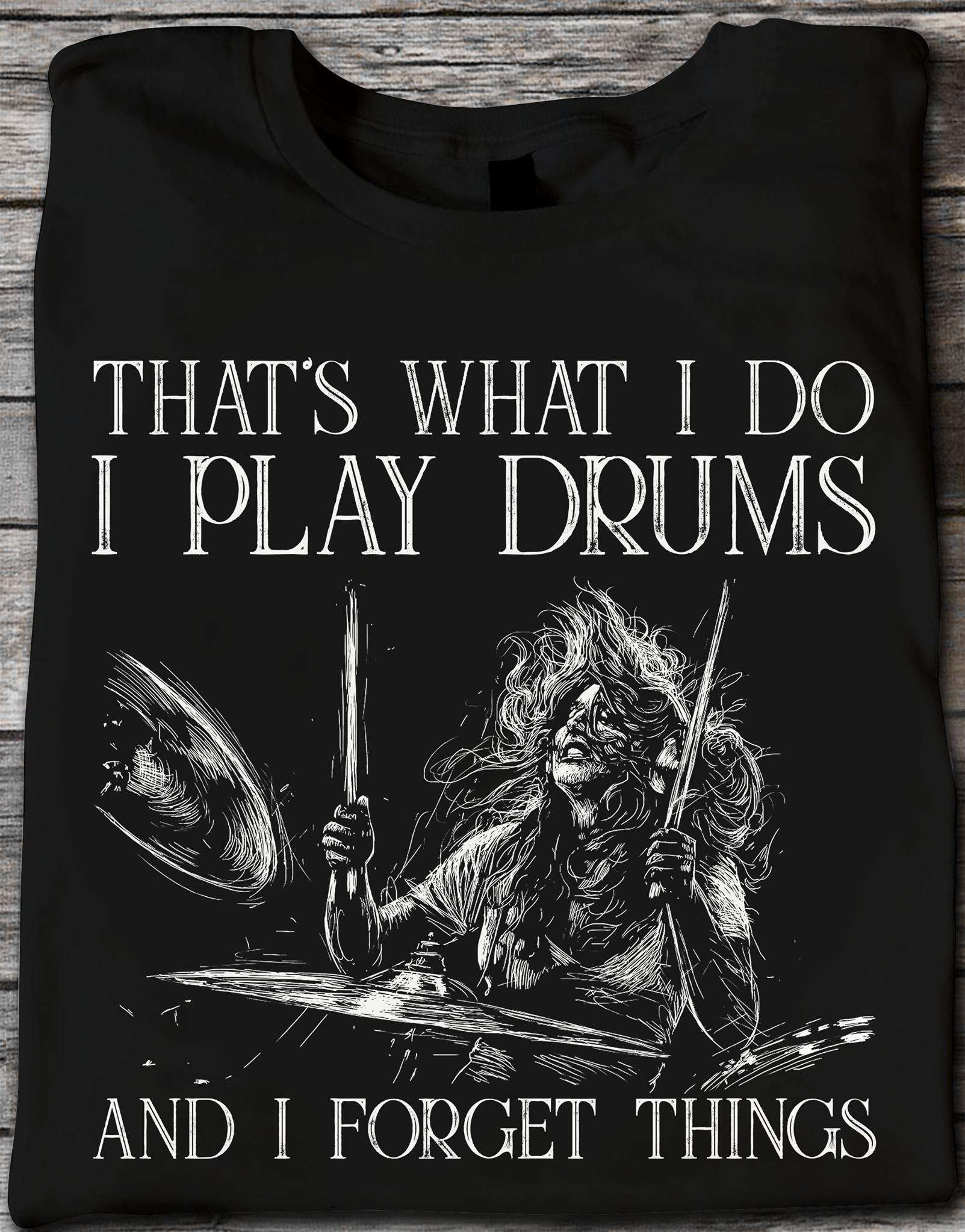 That's what I do I play drums and I forget things - Woman drummer, passionate drummer