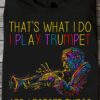 That's what I do I play trumpet and I forget things - Colorful musician graphic T-shirt, Trumpet player