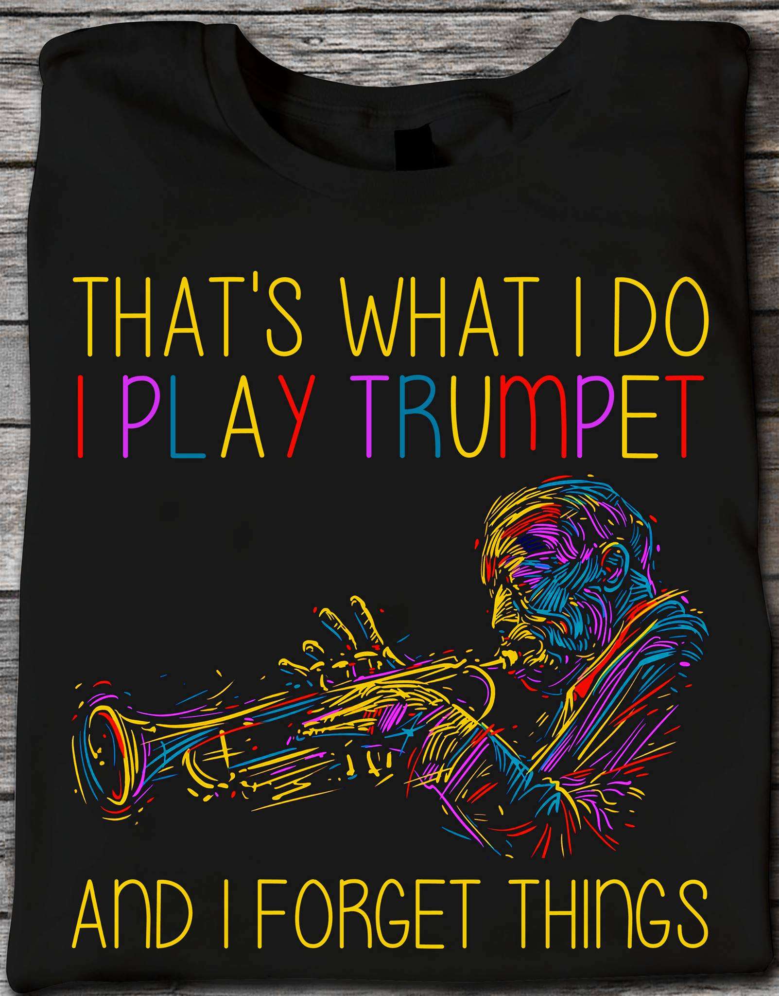 That's what I do I play trumpet and I forget things - Colorful musician graphic T-shirt, Trumpet player