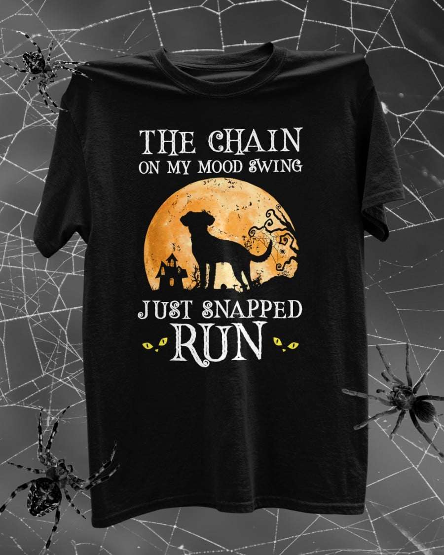The chains on my mood swing just snapped run - Halloween scary T-shirt, Happy Halloween
