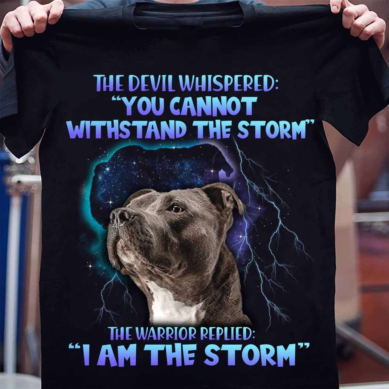 The devil whispered you cannot withstand the storm - Pitbull the warrior, pitbull dog lover