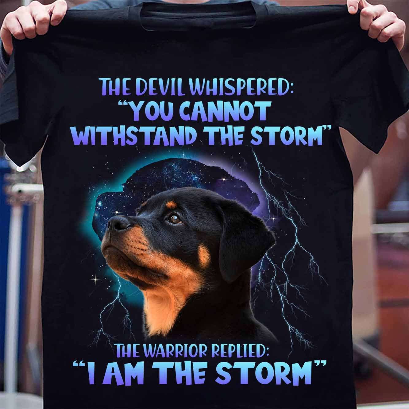 The devil whispered you cannot withstand the storm - Rottweiler dog, dog lover T-shirt